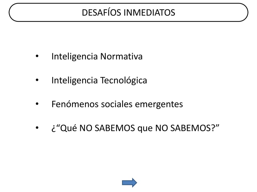 DESAFÍOS INMEDIATOS Inteligencia Normativa. Inteligencia Tecnológica. Fenómenos sociales emergentes.