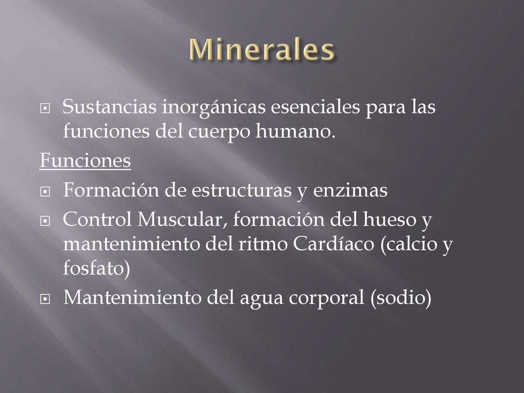 Minerales Sustancias inorgánicas esenciales para las funciones del cuerpo humano. Funciones. Formación de estructuras y enzimas.