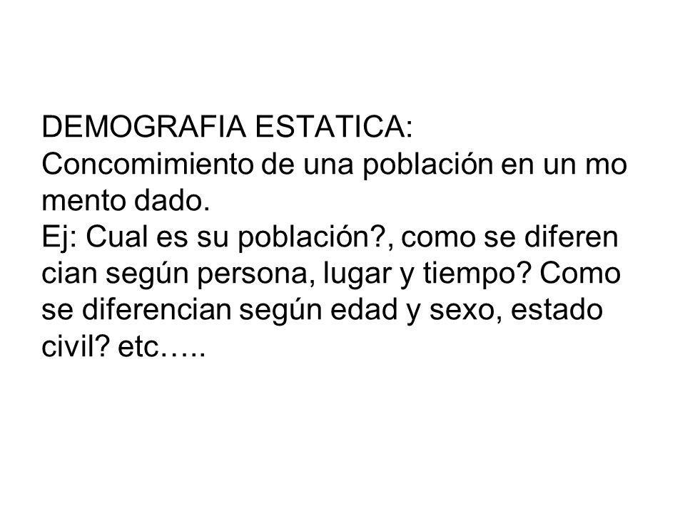 DEMOGRAFIA ESTATICA: Concomimiento de una población en un mo mento dado.