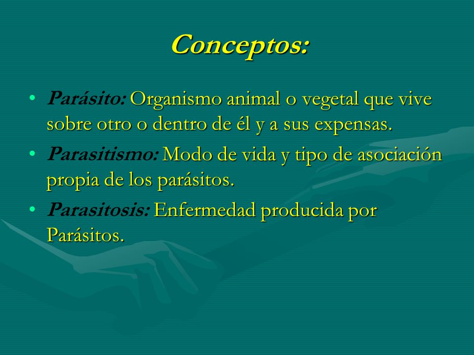 Conceptos: Parásito: Organismo animal o vegetal que vive sobre otro o dentro de él y a sus expensas.