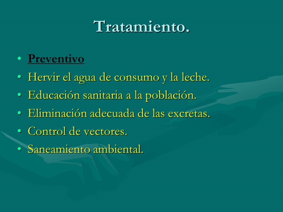 Tratamiento. Preventivo Hervir el agua de consumo y la leche.