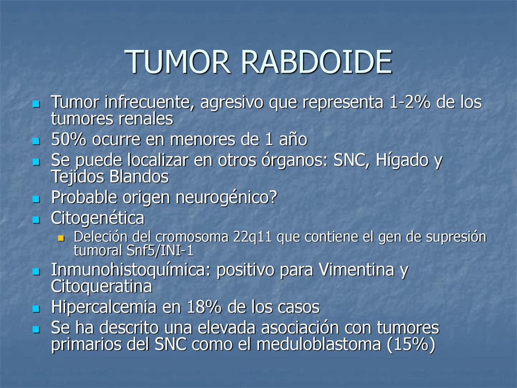 TUMOR RABDOIDE Tumor infrecuente, agresivo que representa 1-2% de los tumores renales. 50% ocurre en menores de 1 año.