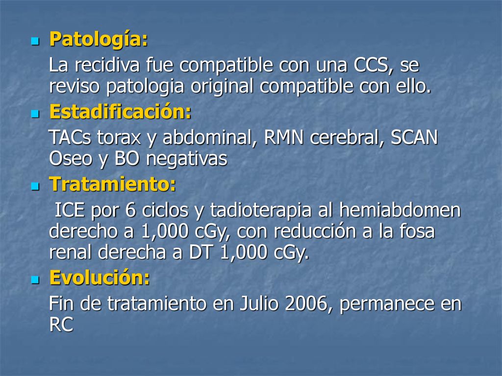 Patología: La recidiva fue compatible con una CCS, se reviso patologia original compatible con ello.