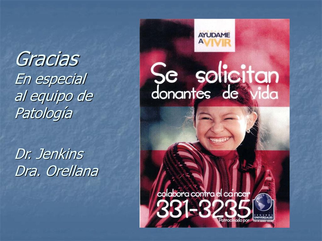 Gracias En especial al equipo de Patología Dr. Jenkins Dra. Orellana