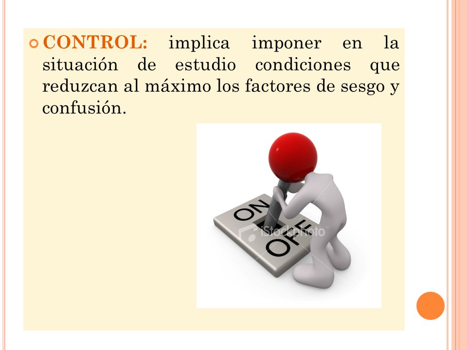 CONTROL: implica imponer en la situación de estudio condiciones que reduzcan al máximo los factores de sesgo y confusión.