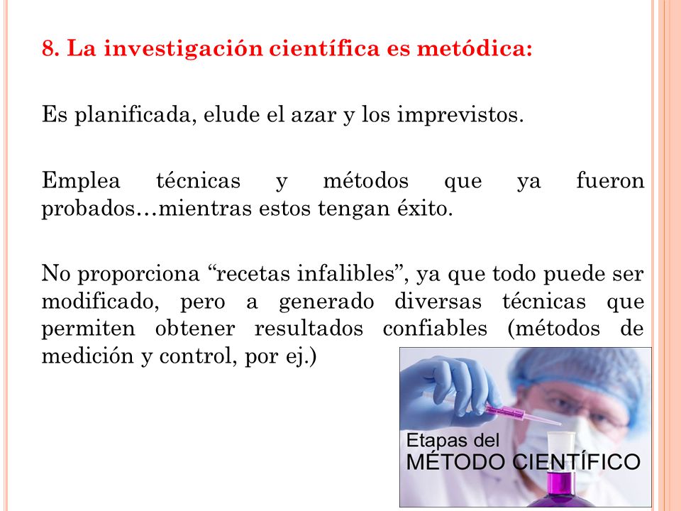 8. La investigación científica es metódica: Es planificada, elude el azar y los imprevistos.