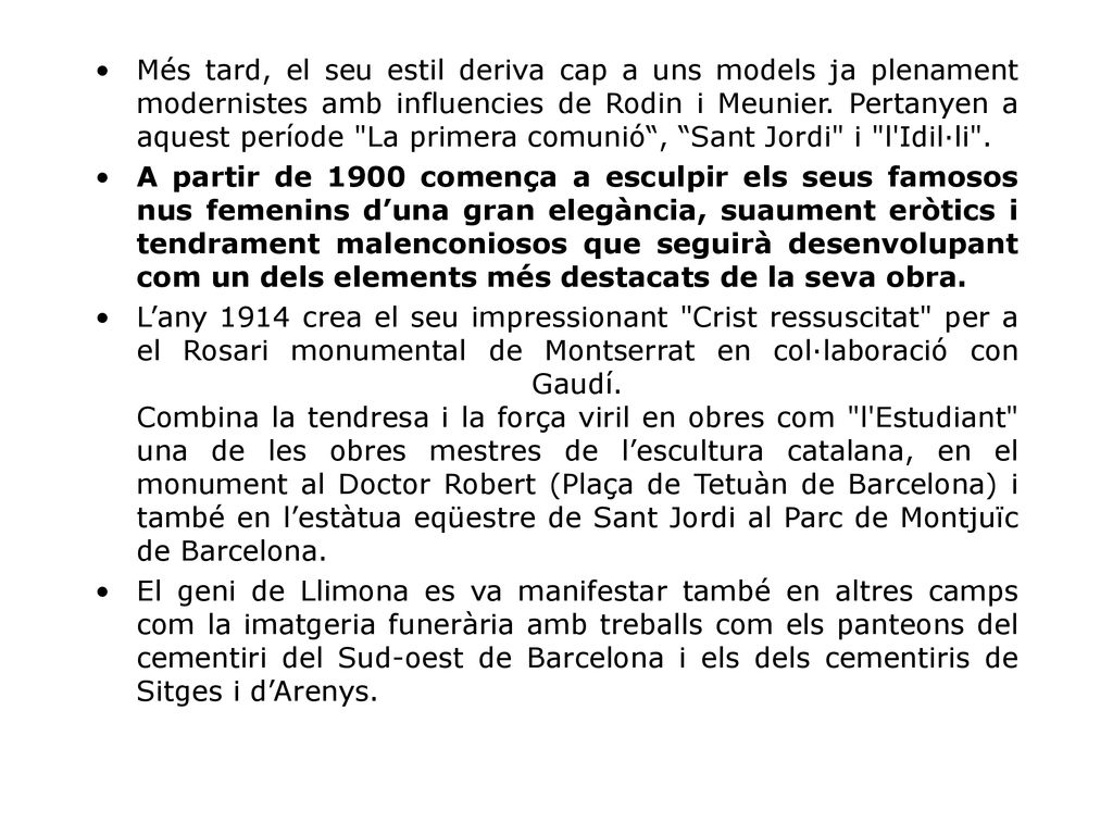 Més tard, el seu estil deriva cap a uns models ja plenament modernistes amb influencies de Rodin i Meunier. Pertanyen a aquest període La primera comunió , Sant Jordi i l Idil·li .