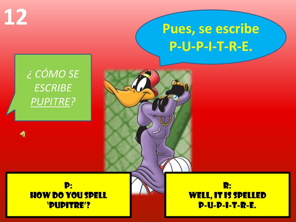 12 Pues, se escribe P-U-P-I-T-R-E. ¿ CÓMO SE ESCRIBE PUPITRE p: