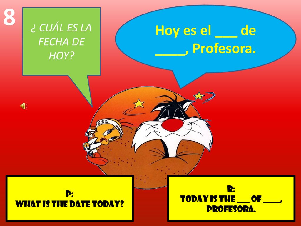Hoy es el ___ de ____, Profesora.