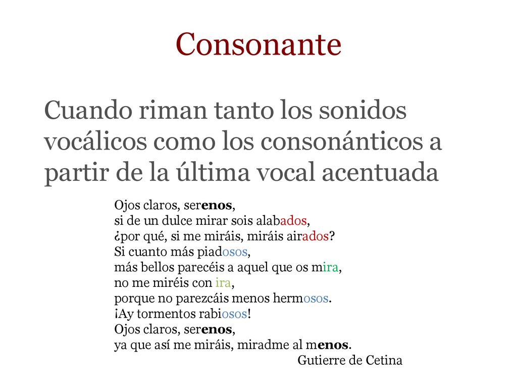 Consonante Cuando riman tanto los sonidos vocálicos como los consonánticos a partir de la última vocal acentuada.