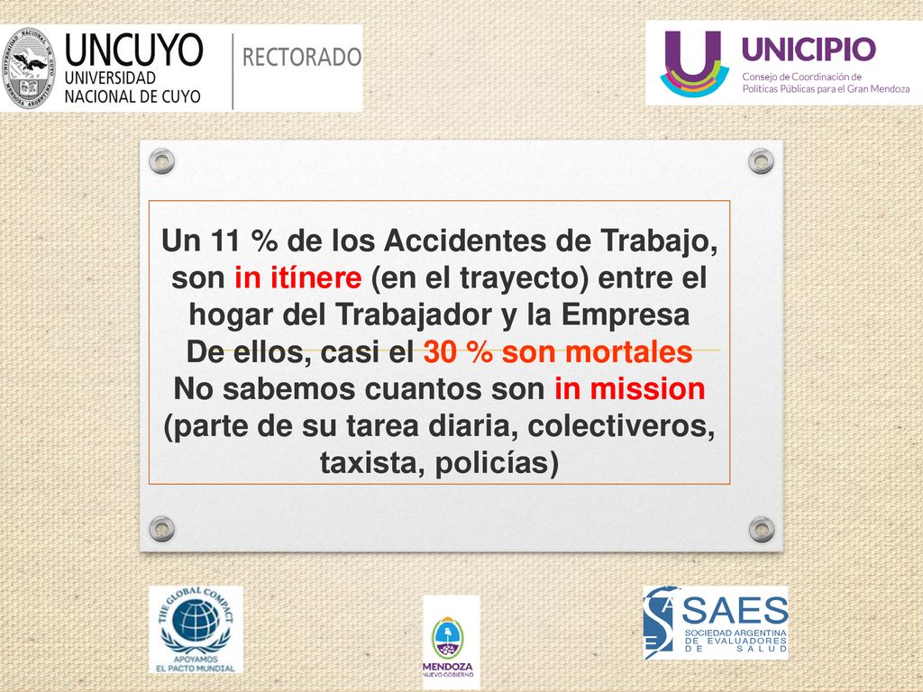 Un 11 % de los Accidentes de Trabajo, son in itínere (en el trayecto) entre el hogar del Trabajador y la Empresa De ellos, casi el 30 % son mortales No sabemos cuantos son in mission (parte de su tarea diaria, colectiveros, taxista, policías)