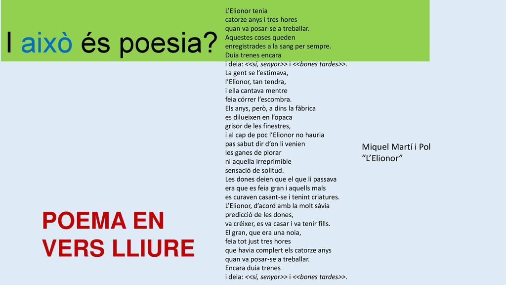 I això és poesia POEMA EN VERS LLIURE Miquel Martí i Pol L’Elionor