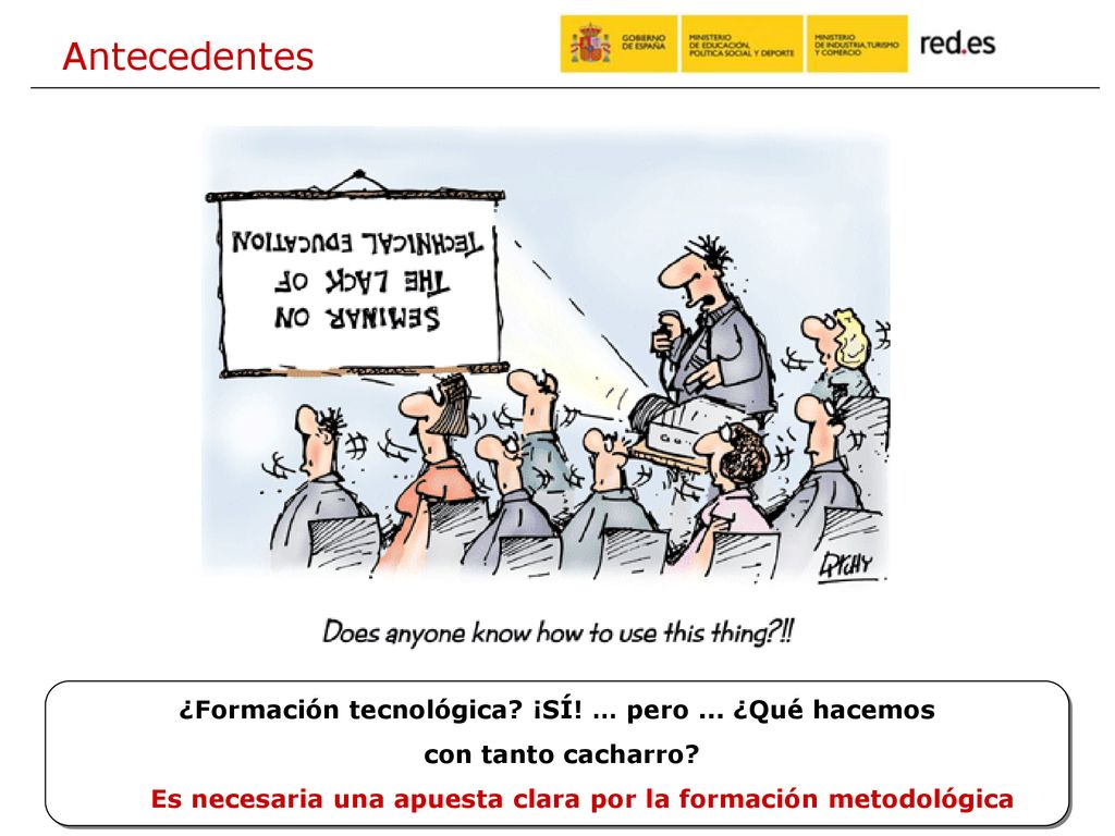 Antecedentes ¿Formación tecnológica ¡SÍ! … pero ... ¿Qué hacemos