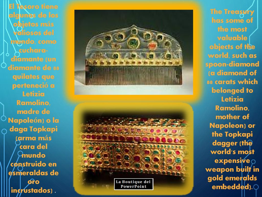 El Tesoro tiene algunos de los objetos más valiosos del mundo, como cuchara-diamante (un diamante de 88 quilates que perteneció a Letizia Ramolino, madre de Napoleón) o la daga Topkapi (arma más cara del mundo construido en esmeraldas de oro incrustados) .