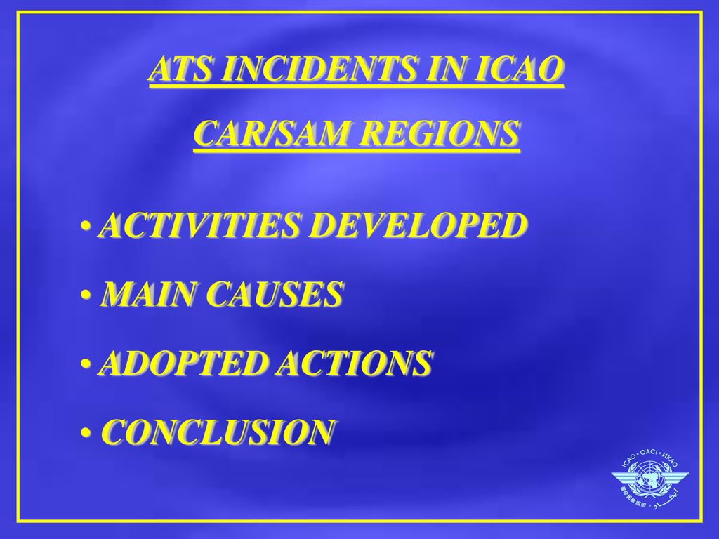 ATS INCIDENTS IN ICAO CAR/SAM REGIONS ACTIVITIES DEVELOPED MAIN CAUSES ADOPTED ACTIONS CONCLUSION