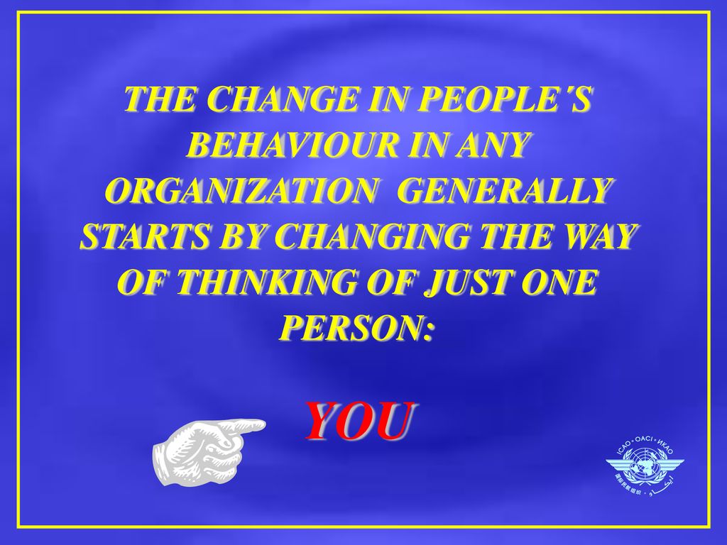 THE CHANGE IN PEOPLE´S BEHAVIOUR IN ANY ORGANIZATION GENERALLY STARTS BY CHANGING THE WAY OF THINKING OF JUST ONE PERSON: