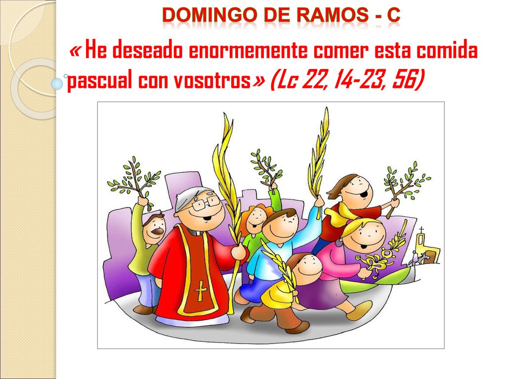 Domingo DE RAMOS - c « He deseado enormemente comer esta comida pascual con vosotros» (Lc 22, 14-23, 56)