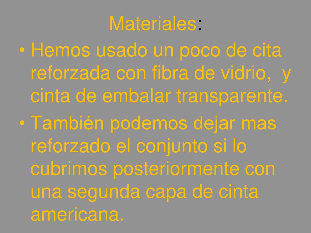 Materiales: Hemos usado un poco de cita reforzada con fibra de vidrio, y cinta de embalar transparente.