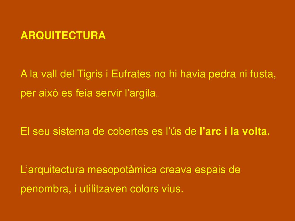 ARQUITECTURA A la vall del Tigris i Eufrates no hi havia pedra ni fusta, per això es feia servir l’argila.