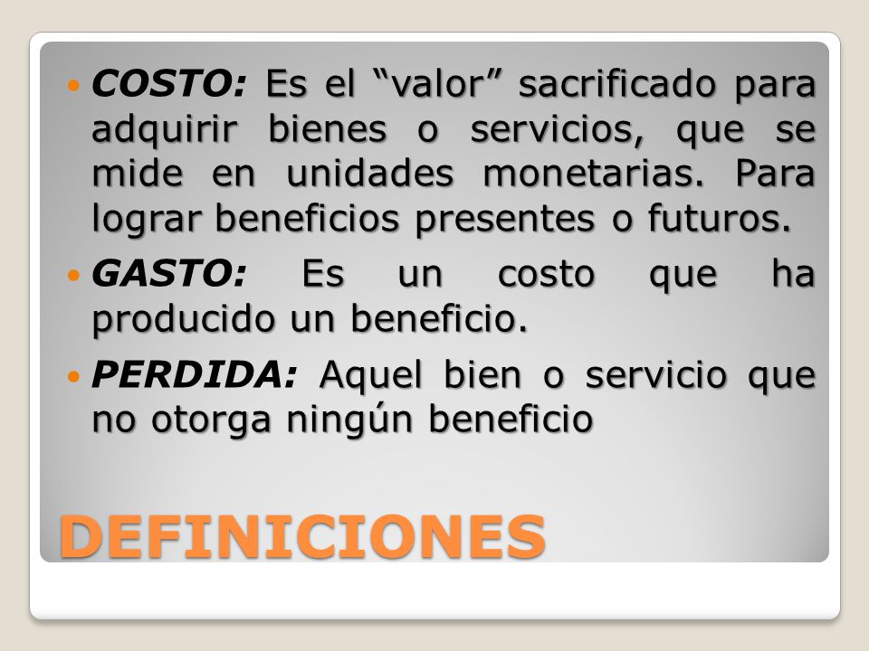 COSTO: Es el valor sacrificado para adquirir bienes o servicios, que se mide en unidades monetarias. Para lograr beneficios presentes o futuros.