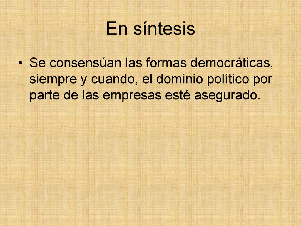 En síntesis Se consensúan las formas democráticas, siempre y cuando, el dominio político por parte de las empresas esté asegurado.
