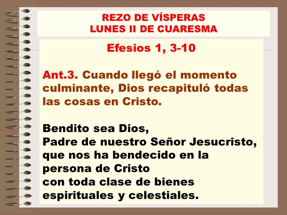 REZO DE VÍSPERAS LUNES II DE CUARESMA. Efesios 1, Ant.3. Cuando llegó el momento culminante, Dios recapituló todas las cosas en Cristo.