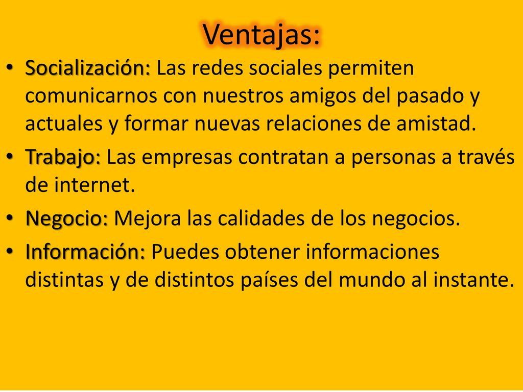 Ventajas: Socialización: Las redes sociales permiten comunicarnos con nuestros amigos del pasado y actuales y formar nuevas relaciones de amistad.