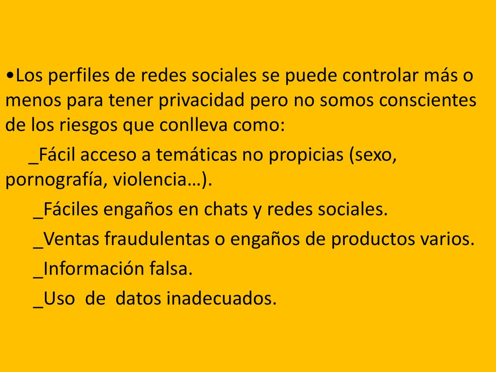 •Los perfiles de redes sociales se puede controlar más o menos para tener privacidad pero no somos conscientes de los riesgos que conlleva como: