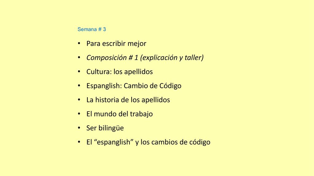 Semana # 3 Para escribir mejor. Composición # 1 (explicación y taller) Cultura: los apellidos. Espanglish: Cambio de Código.