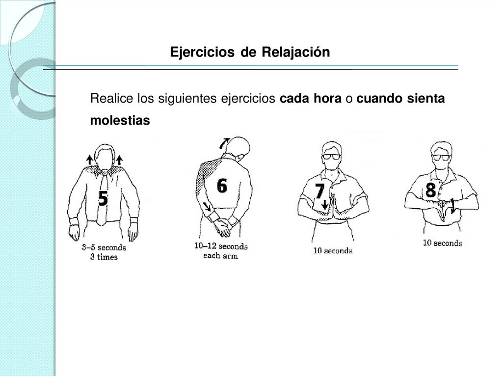 Realice los siguientes ejercicios cada hora o cuando sienta molestias