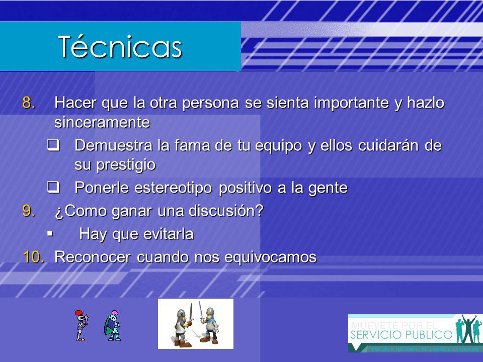 Técnicas Hacer que la otra persona se sienta importante y hazlo sinceramente. Demuestra la fama de tu equipo y ellos cuidarán de su prestigio.