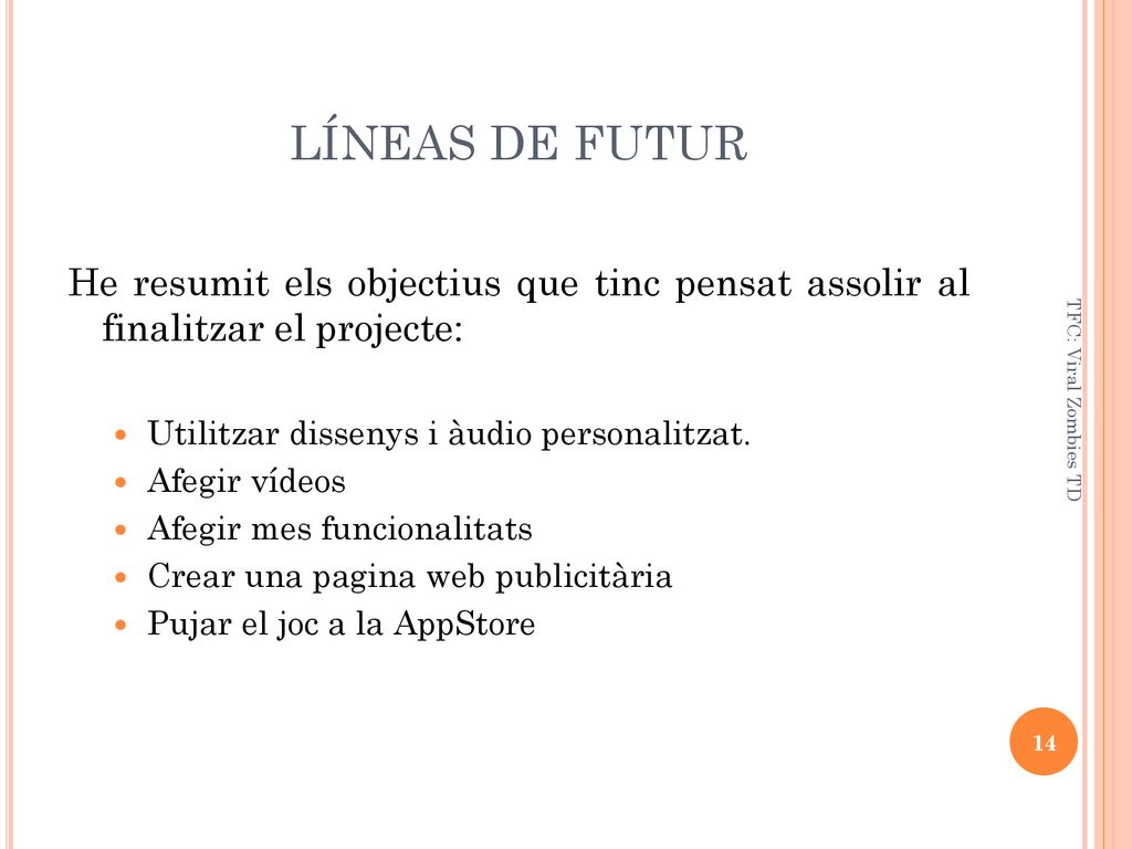 LÍNEAS DE FUTUR He resumit els objectius que tinc pensat assolir al finalitzar el projecte: Utilitzar dissenys i àudio personalitzat.