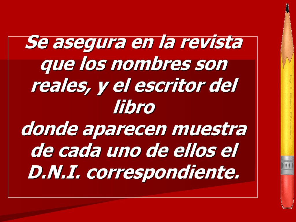Se asegura en la revista que los nombres son reales, y el escritor del libro donde aparecen muestra de cada uno de ellos el D.N.I.