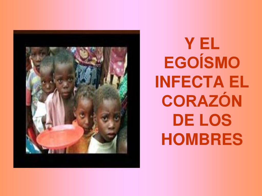 Y EL EGOÍSMO INFECTA EL CORAZÓN DE LOS HOMBRES