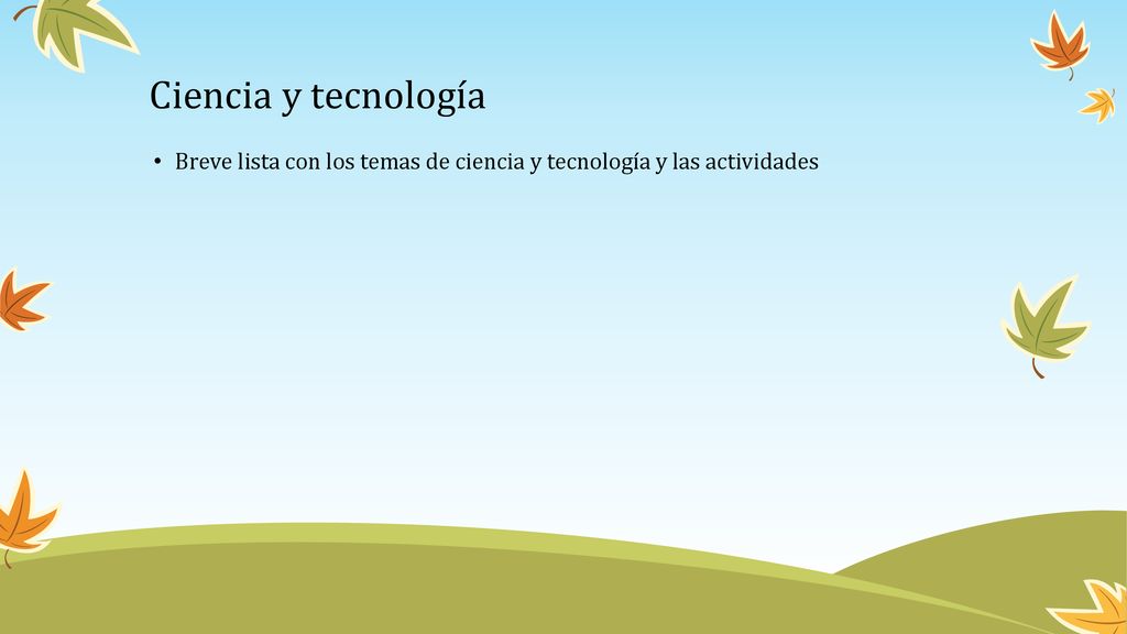 Ciencia y tecnología Breve lista con los temas de ciencia y tecnología y las actividades