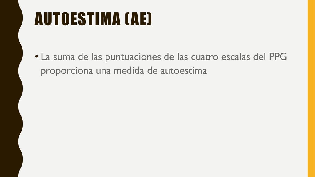 Autoestima (AE) La suma de las puntuaciones de las cuatro escalas del PPG proporciona una medida de autoestima.