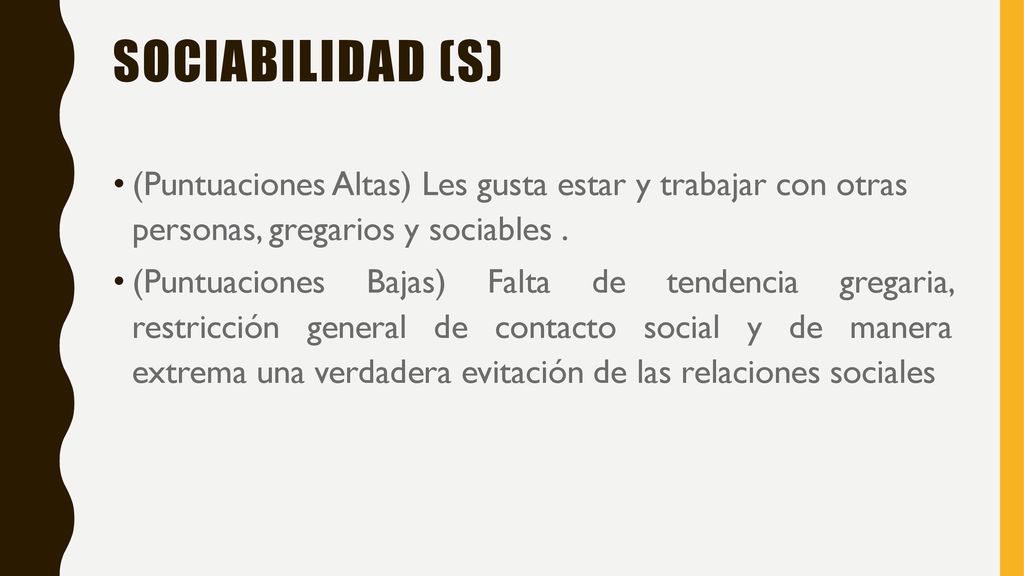 Sociabilidad (S) (Puntuaciones Altas) Les gusta estar y trabajar con otras personas, gregarios y sociables .