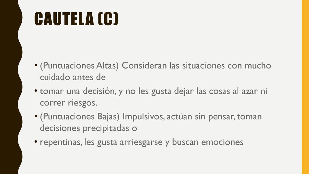 Cautela (C) (Puntuaciones Altas) Consideran las situaciones con mucho cuidado antes de.