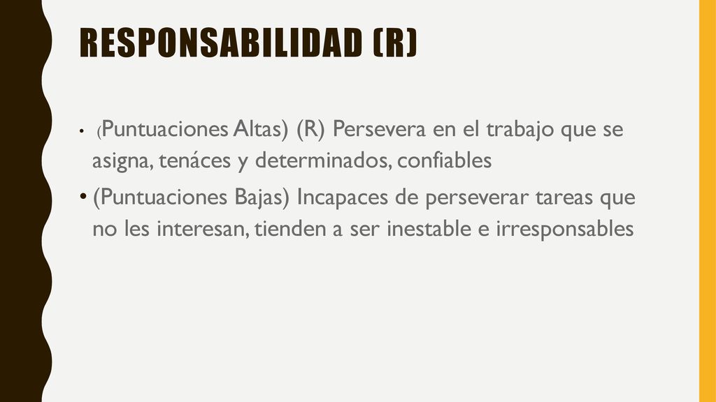 Responsabilidad (R) (Puntuaciones Altas) (R) Persevera en el trabajo que se asigna, tenáces y determinados, confiables.