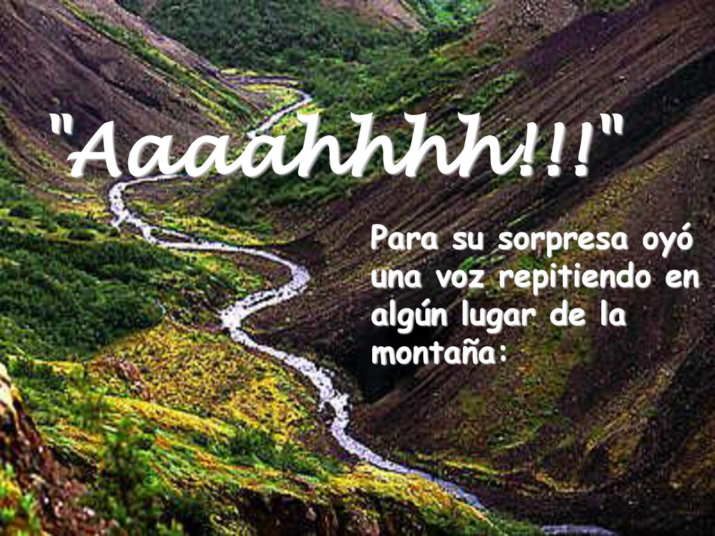 Aaaahhhh!!! Para su sorpresa oyó una voz repitiendo en algún lugar de la montaña: