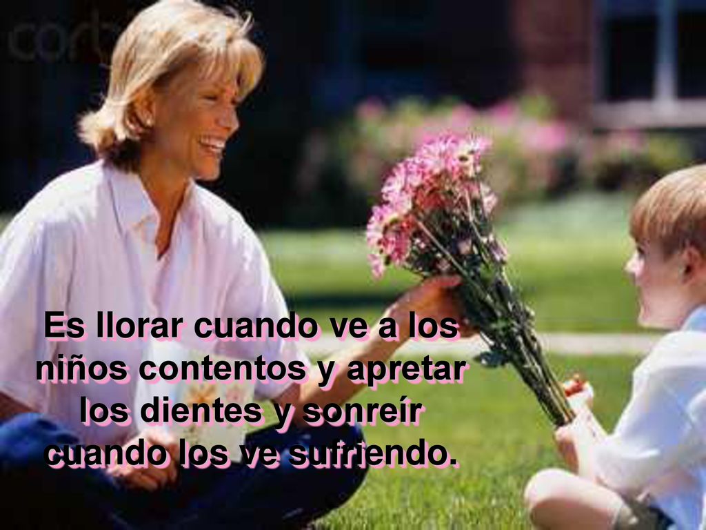 Es llorar cuando ve a los niños contentos y apretar los dientes y sonreír cuando los ve sufriendo.