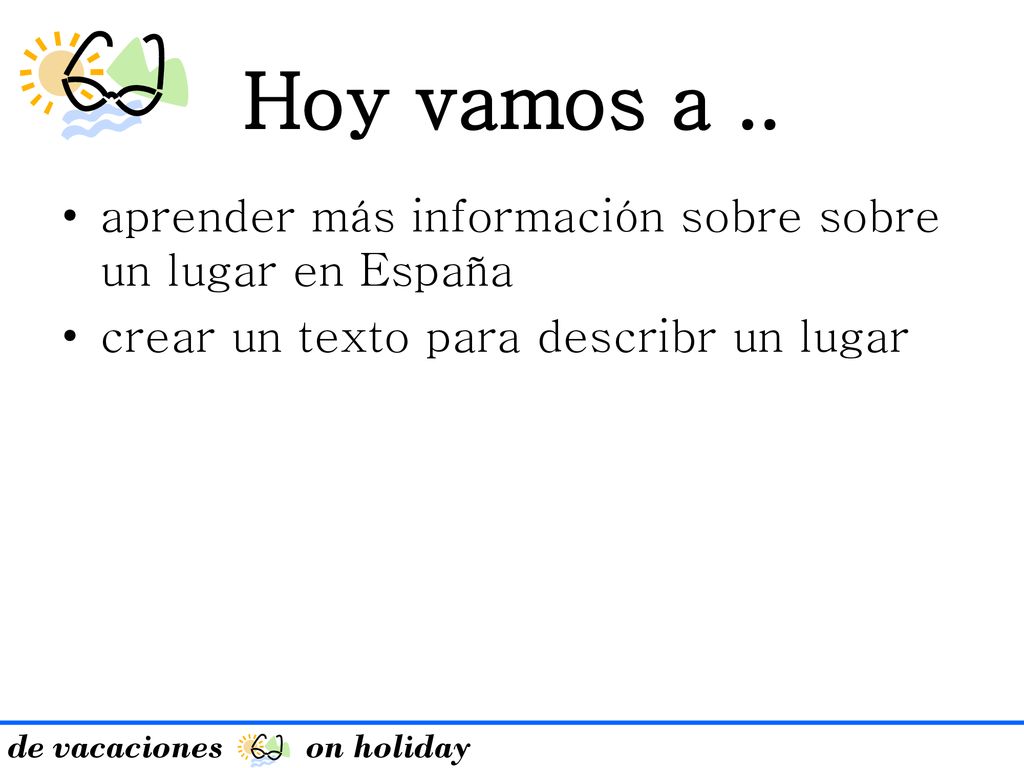 Hoy vamos a .. aprender más información sobre sobre un lugar en España