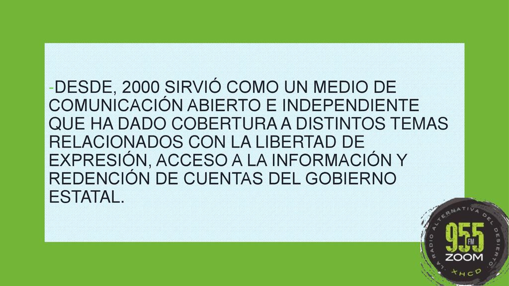 -Desde, 2000 sirvió como un medio de comunicación abierto e independiente que ha dado cobertura a distintos temas relacionados con la libertad de expresión, acceso a la información y redención de cuentas del gobierno estatal.