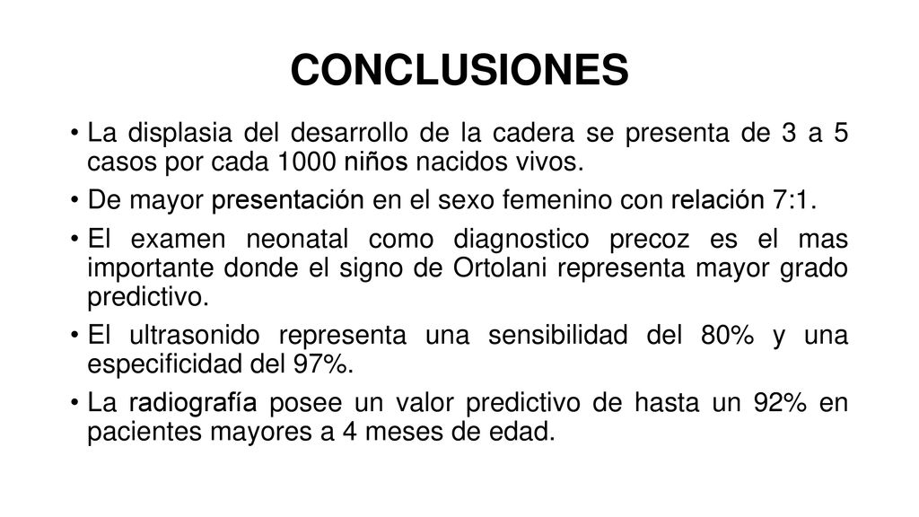 CONCLUSIONES La displasia del desarrollo de la cadera se presenta de 3 a 5 casos por cada 1000 niños nacidos vivos.