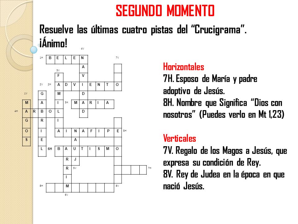 SEGUNDO MOMENTO Resuelve las últimas cuatro pistas del Crucigrama . ¡Ánimo! 4V. 1H. B. E
