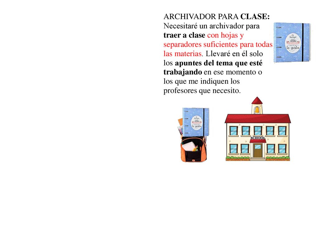 ARCHIVADOR PARA CLASE: Necesitaré un archivador para traer a clase con hojas y separadores suficientes para todas las materias. Llevaré en él solo los apuntes del tema que esté trabajando en ese momento o los que me indiquen los profesores que necesito.