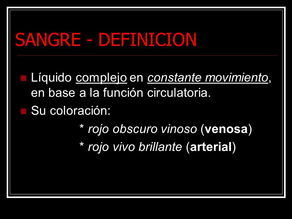 SANGRE - DEFINICION Líquido complejo en constante movimiento, en base a la función circulatoria. Su coloración: