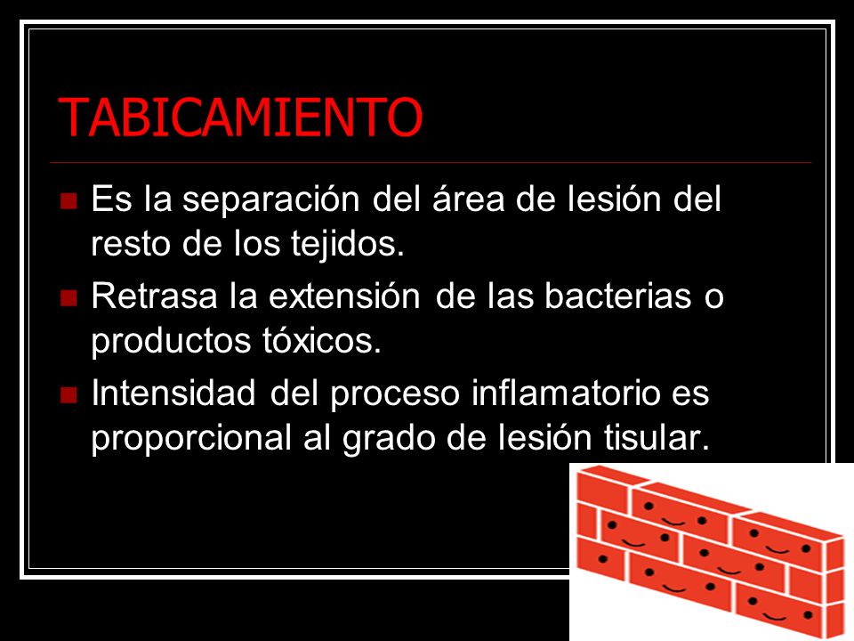 TABICAMIENTO Es la separación del área de lesión del resto de los tejidos. Retrasa la extensión de las bacterias o productos tóxicos.