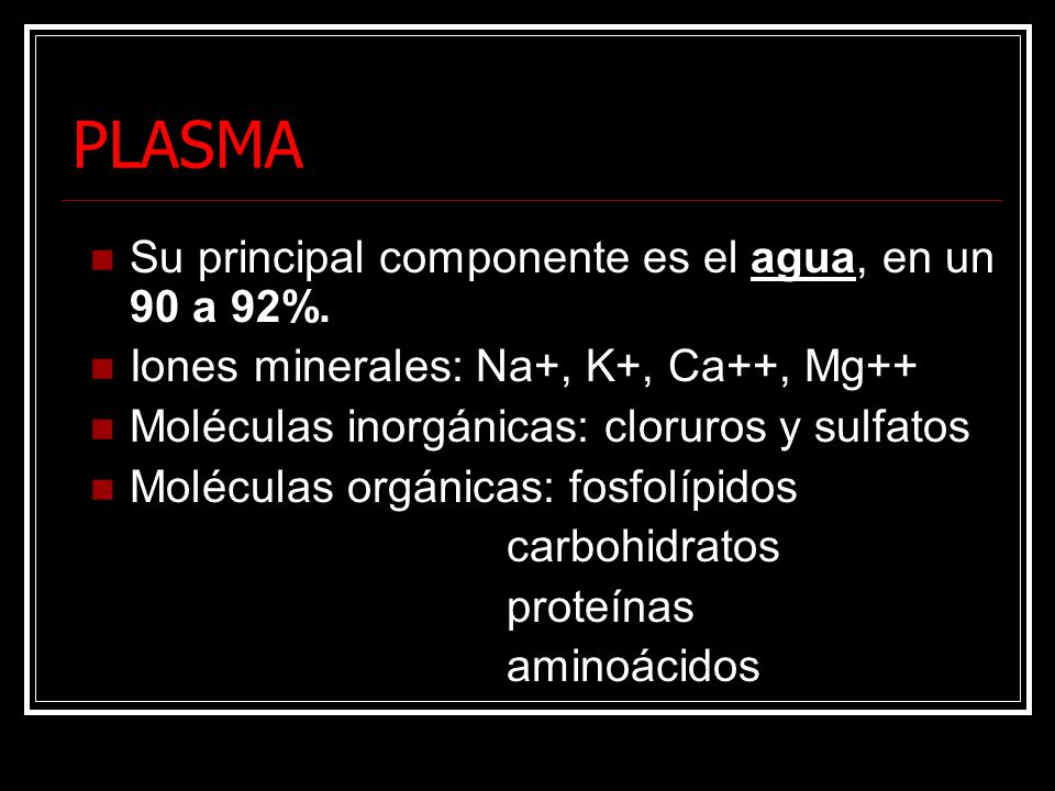 PLASMA Su principal componente es el agua, en un 90 a 92%.