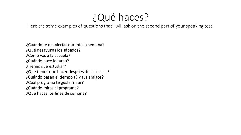 ¿Qué haces Here are some examples of questions that I will ask on the second part of your speaking test.